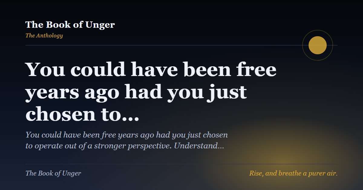 You could have been free years ago had you just chosen to…