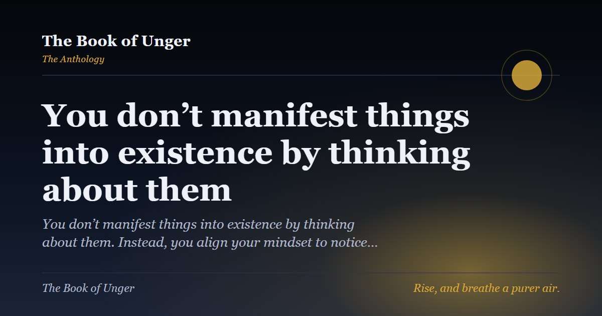 You don’t manifest things into existence by thinking about them