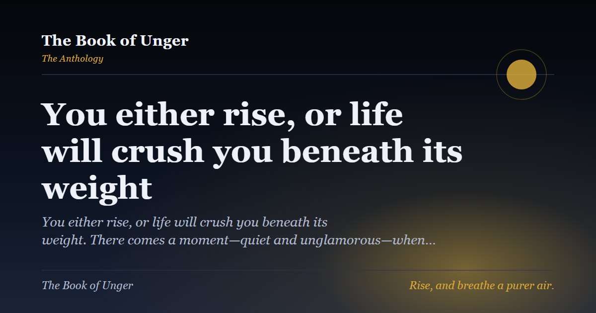 You either rise, or life will crush you beneath its weight
