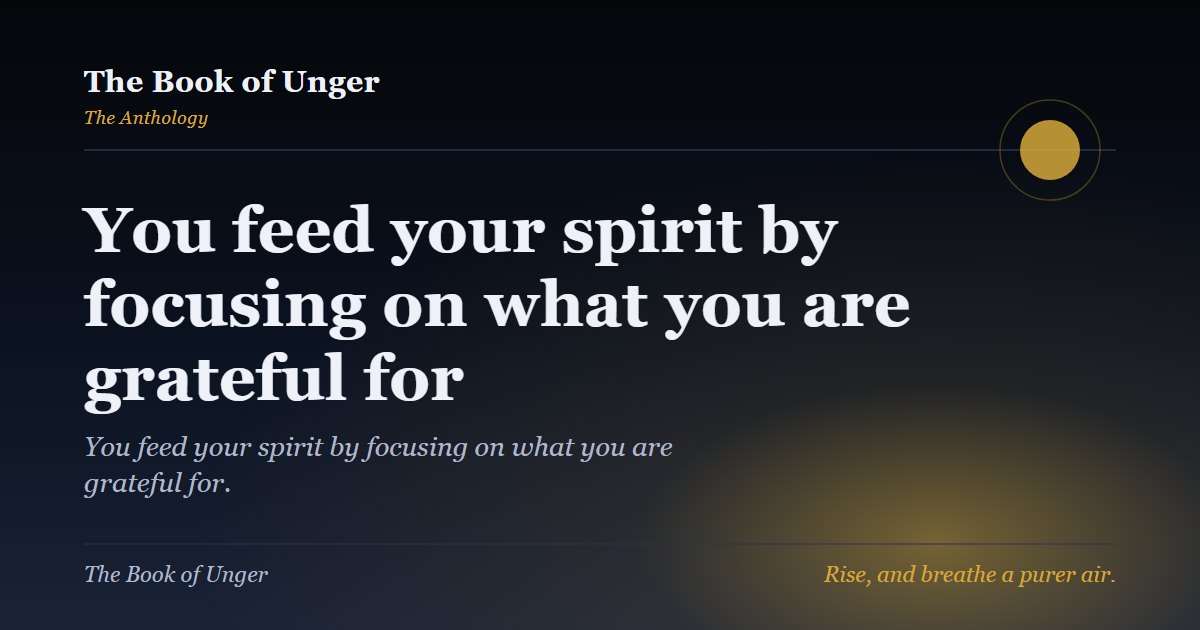 You feed your spirit by focusing on what you are grateful for