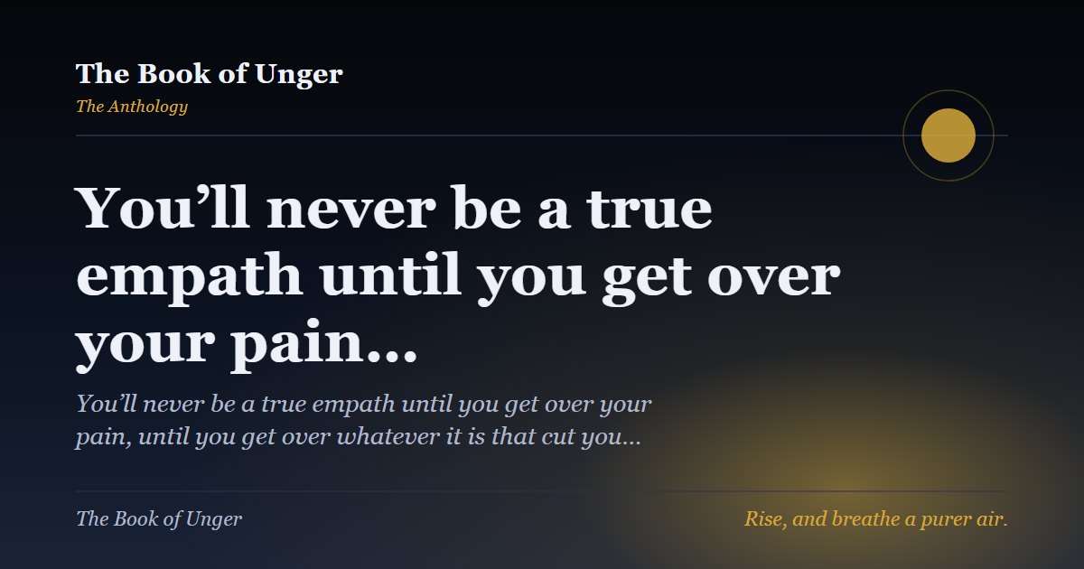 You’ll never be a true empath until you get over your pain…