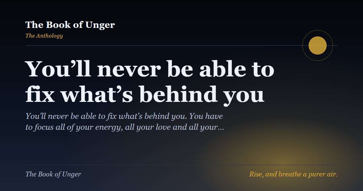 You’ll never be able to fix what’s behind you