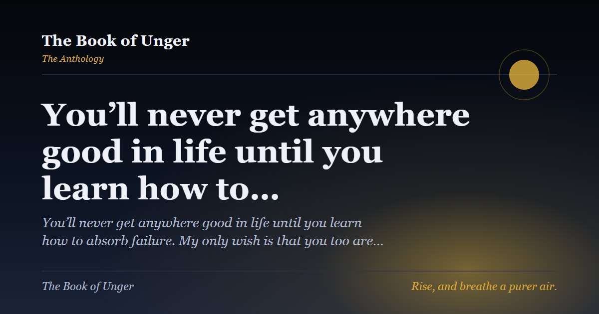 You’ll never get anywhere good in life until you learn how to…