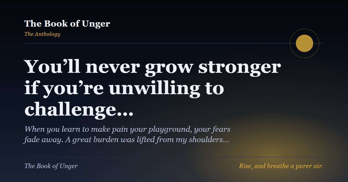You’ll never grow stronger if you’re unwilling to challenge…