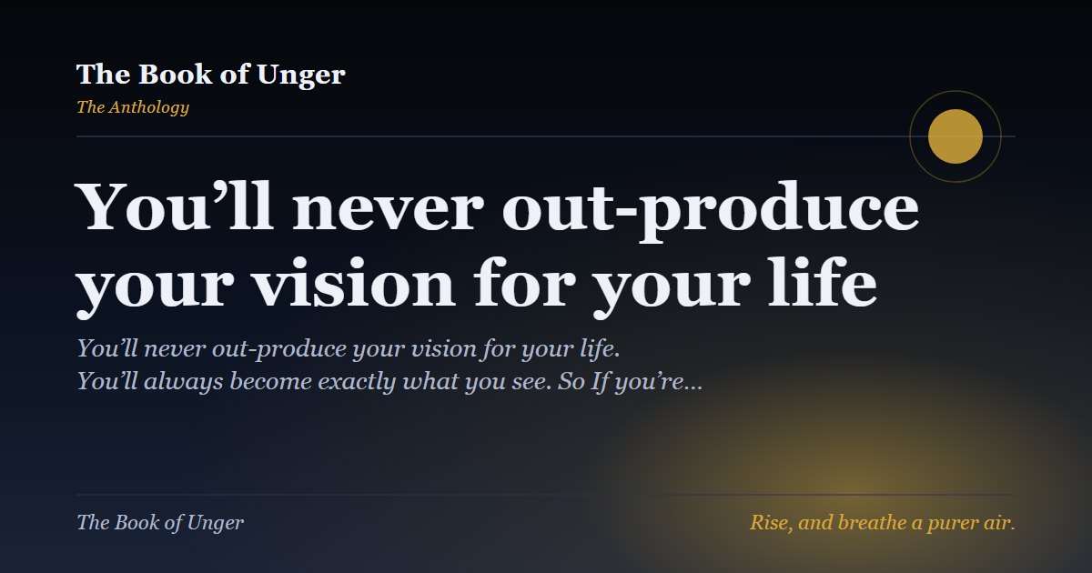 You’ll never out-produce your vision for your life