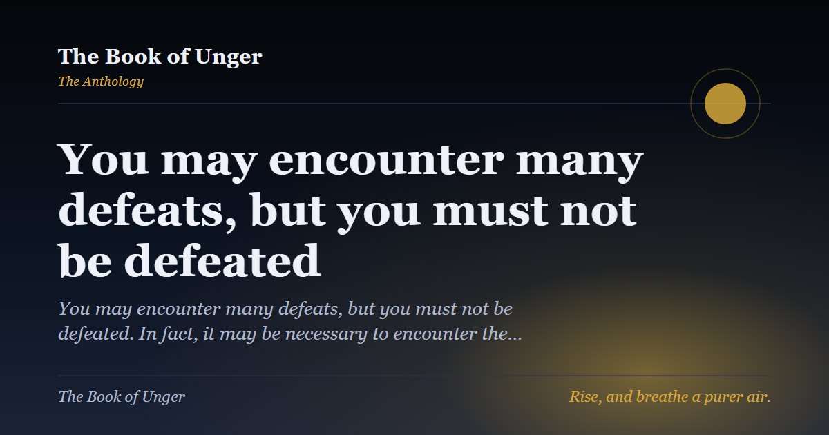 You may encounter many defeats, but you must not be defeated