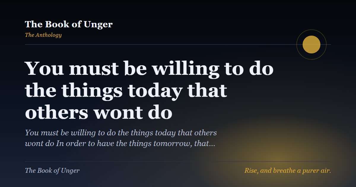 You must be willing to do the things today that others wont do