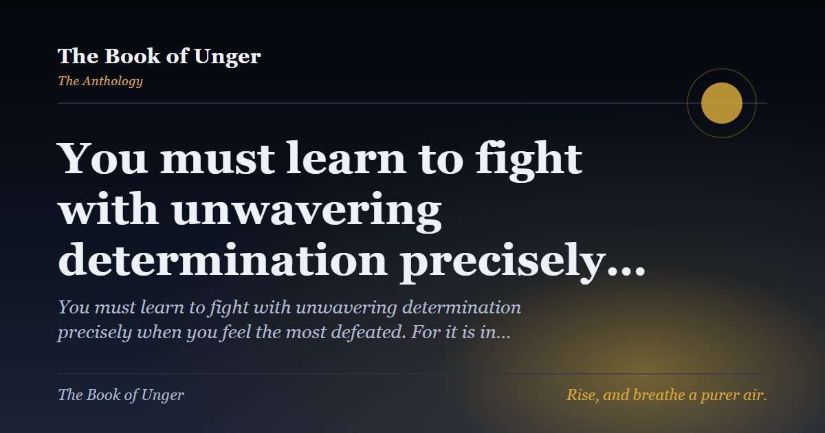 You must learn to fight with unwavering determination precisely…