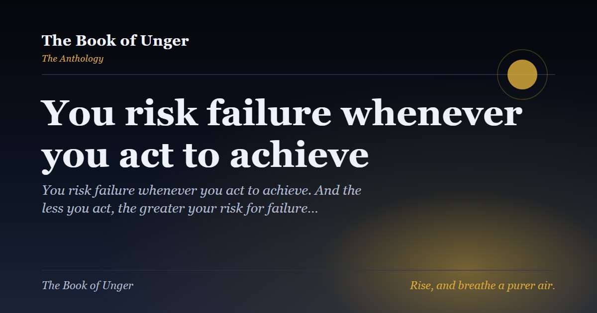 You risk failure whenever you act to achieve