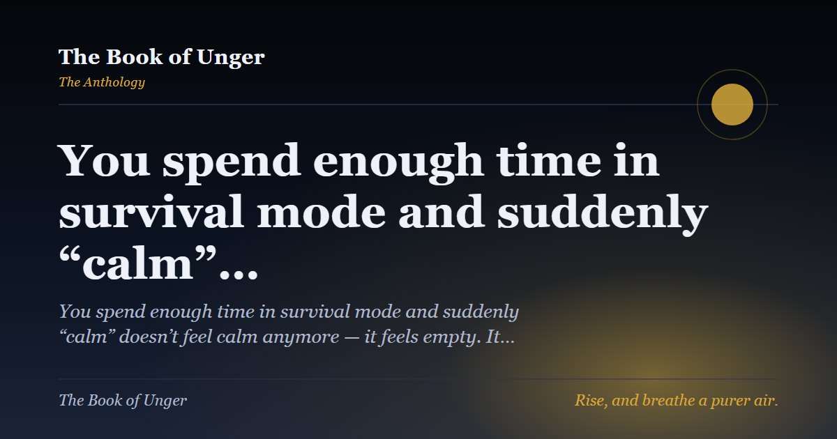You spend enough time in survival mode and suddenly “calm”…