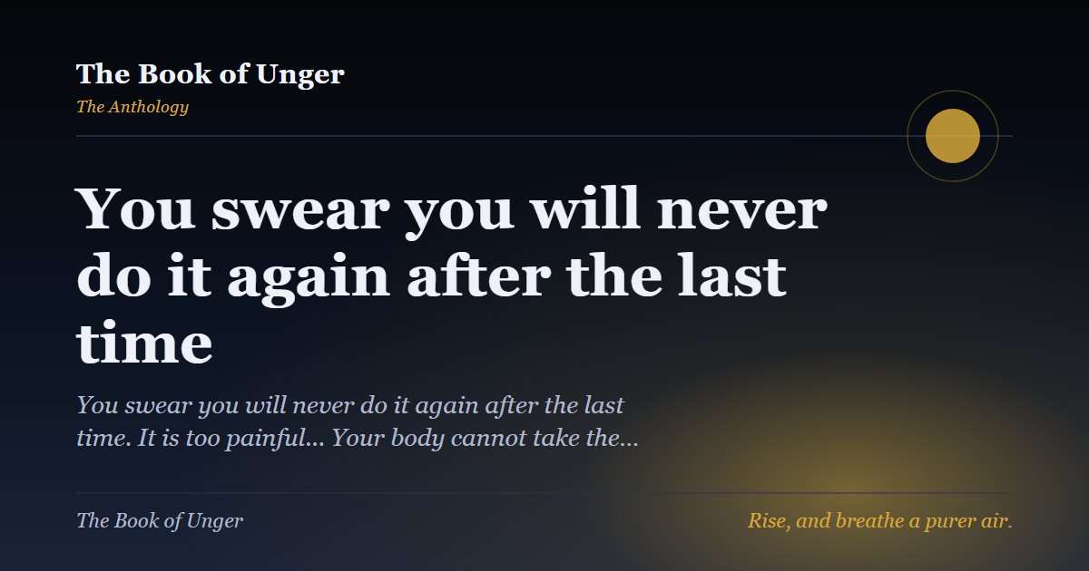 You swear you will never do it again after the last time