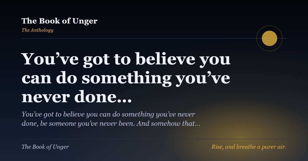 You’ve got to believe you can do something you’ve never done…