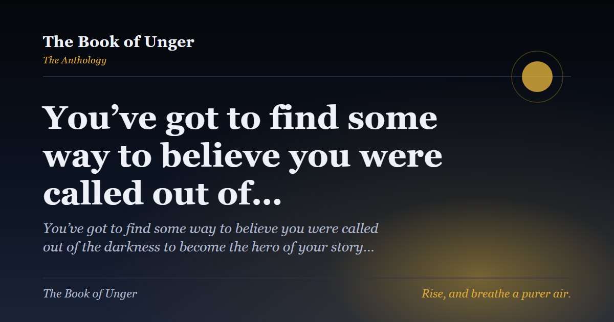 You’ve got to find some way to believe you were called out of…