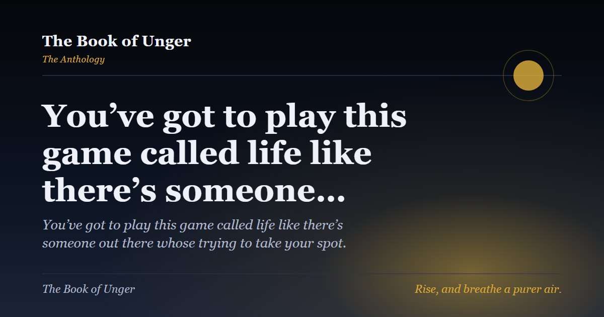 You’ve got to play this game called life like there’s someone…