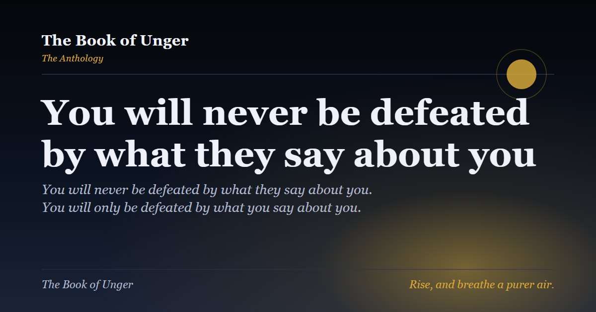 You will never be defeated by what they say about you