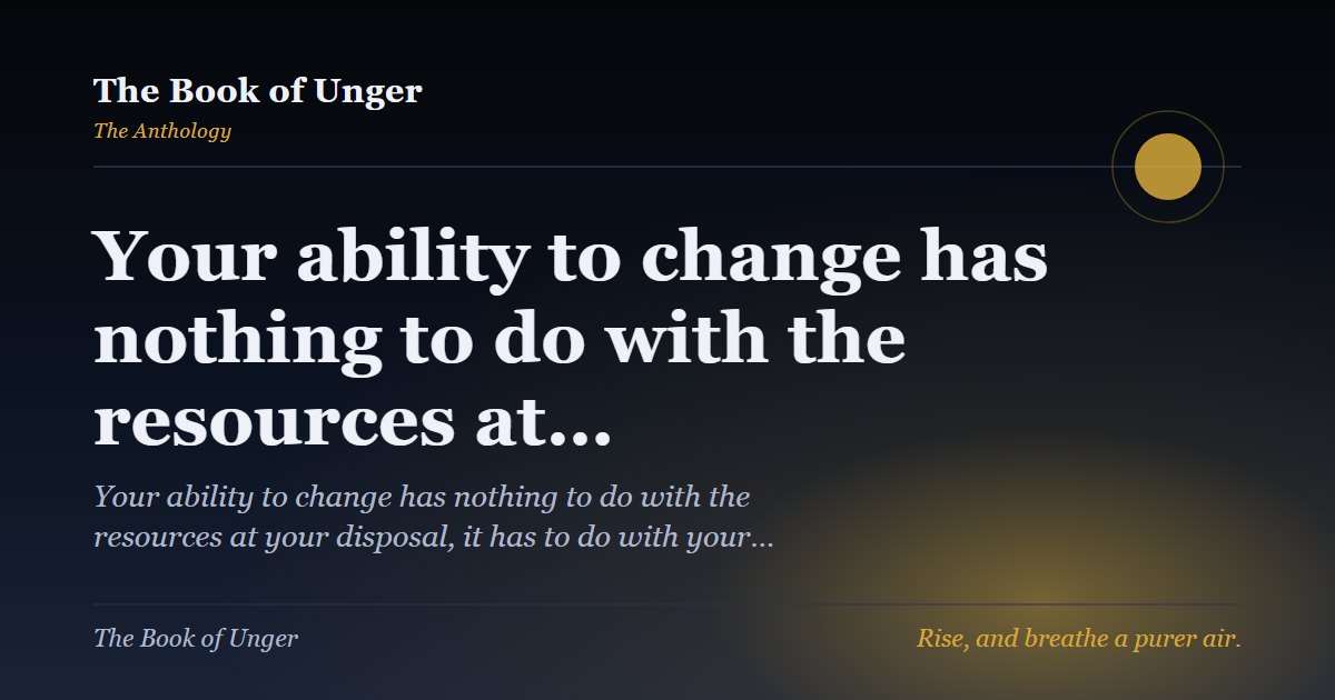 Your ability to change has nothing to do with the resources at…