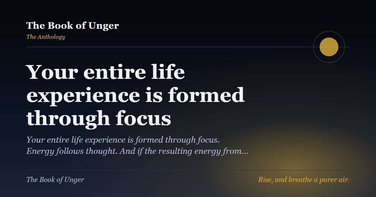 Your entire life experience is formed through focus