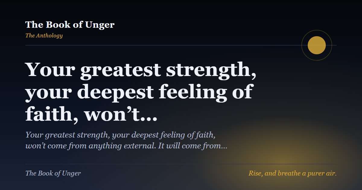 Your greatest strength, your deepest feeling of faith, won’t…