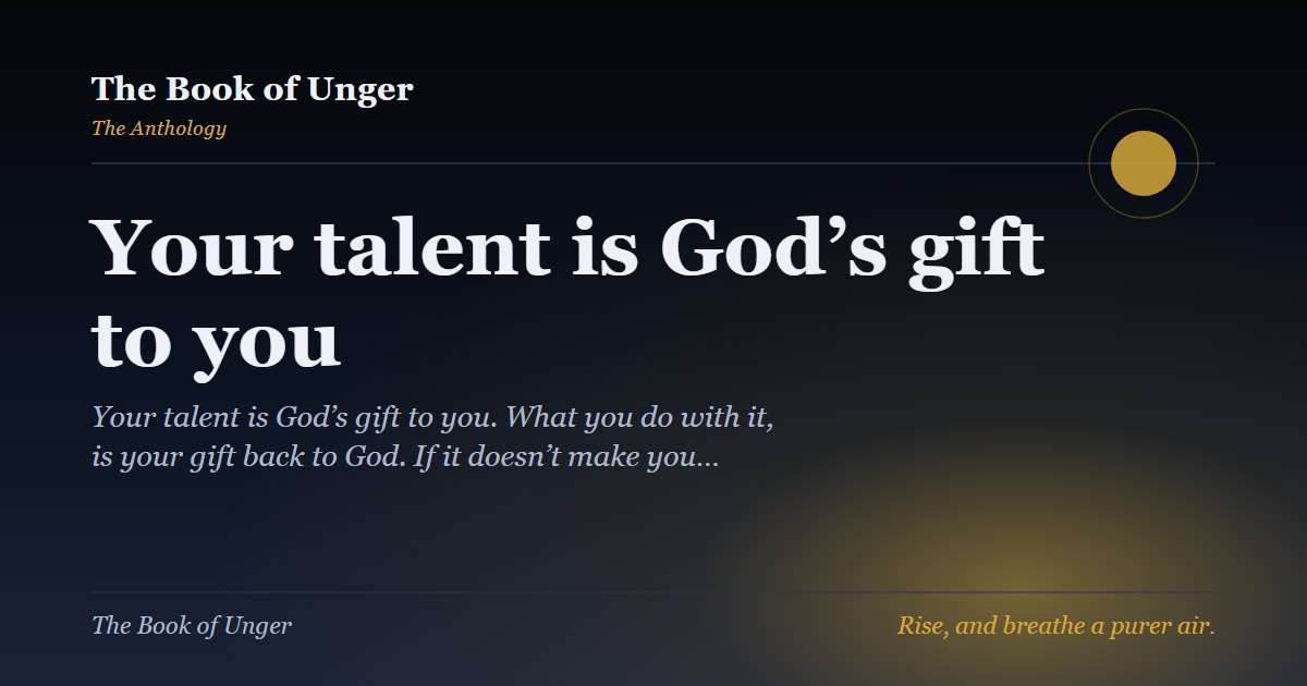 Your talent is God’s gift to you